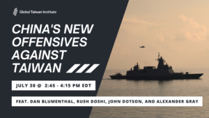 July 30: China’s New Offensives Against Taiwan