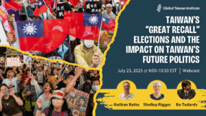 July 23: Taiwan’s “Great Recall” Elections and the Impact on Taiwan’s Future Politics